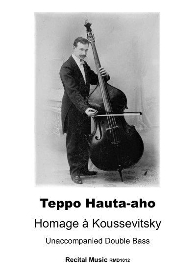 A black and white photo of a man in a suit holding a double bass, with the following text below the image: Teppo Hauta-aho Homage à Koussevitsky Unaccompanied Double Bass Recital Music RMD1012