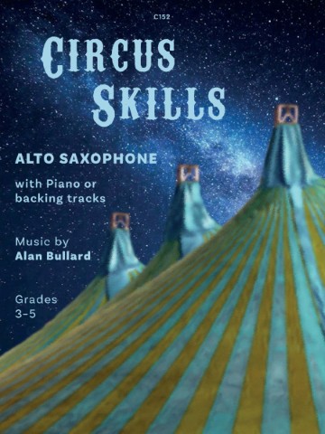 A book cover titled "Circus Skills for Alto Saxophone" with Piano or backing tracks, music by Alan Bullard, for Grades 3-5. The cover features three light blue and yellow striped circus tents against a blue sky, with the text "C152" in the top centre. Publisher is Clifton Edition.