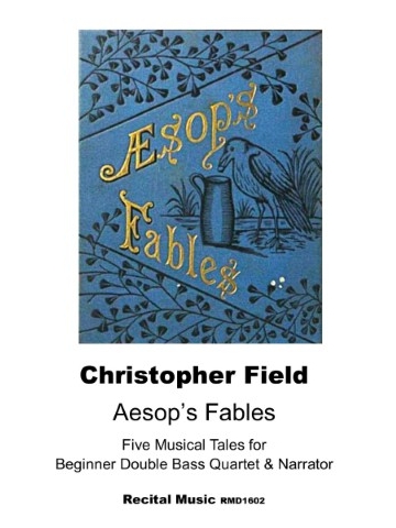 "Aesop's Fables" by Christopher Field. The cover features an illustration on a blue background with golden stylized text. The illustration depicts a crow standing next to a pitcher, surrounded by foliage. Below the illustration, the text "Christopher Field Aesop's Fables Five Musical Tales for Beginner Double Bass Quartet & Narrator Recital Music RMD1602" is displayed.